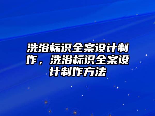 洗浴標(biāo)識(shí)全案設(shè)計(jì)制作，洗浴標(biāo)識(shí)全案設(shè)計(jì)制作方法