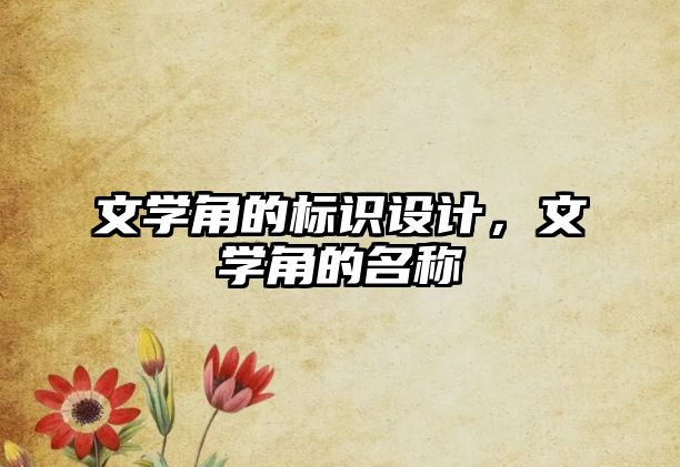 文學(xué)角的標識設(shè)計，文學(xué)角的名稱