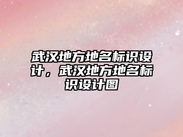 武漢地方地名標識設計，武漢地方地名標識設計圖