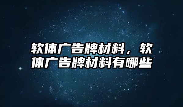 軟體廣告牌材料，軟體廣告牌材料有哪些