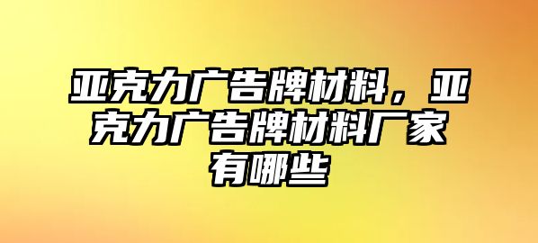 亞克力廣告牌材料，亞克力廣告牌材料廠家有哪些