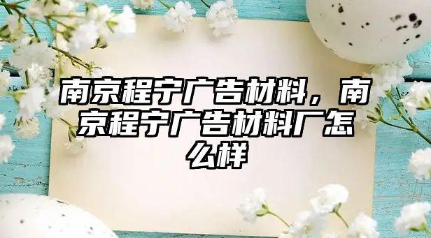 南京程寧廣告材料，南京程寧廣告材料廠怎么樣