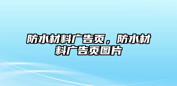 防水材料廣告頁(yè)，防水材料廣告頁(yè)圖片