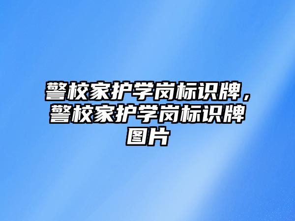 警校家護學崗標識牌，警校家護學崗標識牌圖片