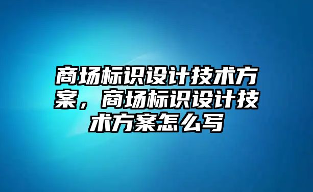 商場標識設計技術方案，商場標識設計技術方案怎么寫