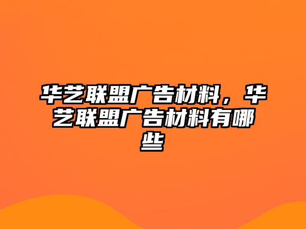 華藝聯(lián)盟廣告材料，華藝聯(lián)盟廣告材料有哪些