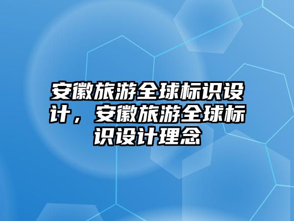 安徽旅游全球標識設(shè)計，安徽旅游全球標識設(shè)計理念