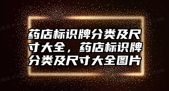 藥店標(biāo)識(shí)牌分類及尺寸大全，藥店標(biāo)識(shí)牌分類及尺寸大全圖片