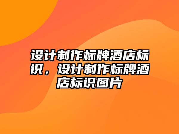 設(shè)計制作標牌酒店標識，設(shè)計制作標牌酒店標識圖片