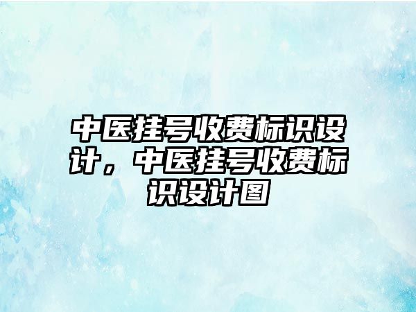 中醫(yī)掛號收費標識設計，中醫(yī)掛號收費標識設計圖