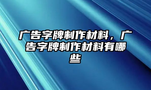 廣告字牌制作材料，廣告字牌制作材料有哪些