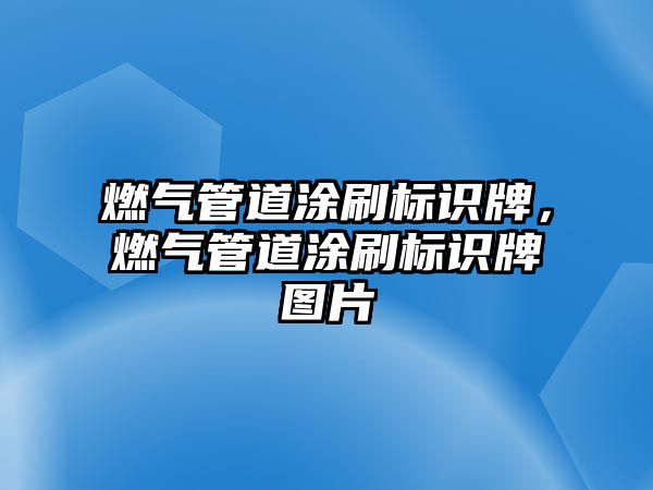 燃?xì)夤艿劳克?biāo)識(shí)牌，燃?xì)夤艿劳克?biāo)識(shí)牌圖片