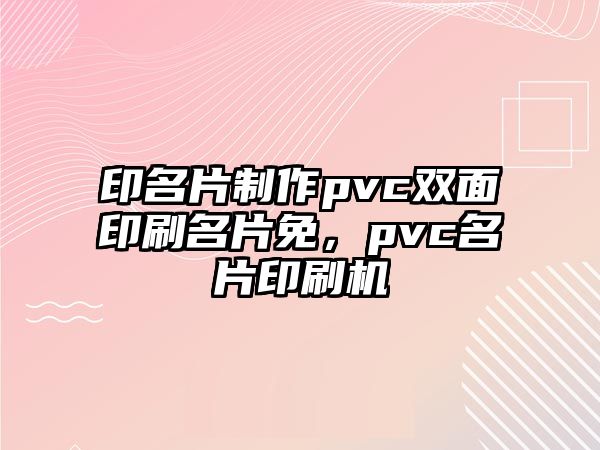 印名片制作pvc雙面印刷名片免，pvc名片印刷機(jī)