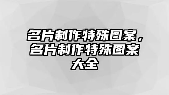 名片制作特殊圖案，名片制作特殊圖案大全