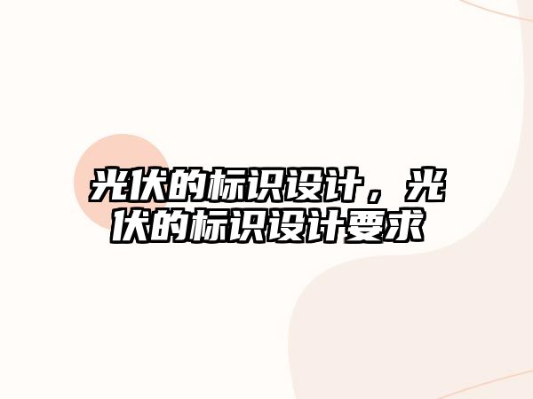 光伏的標(biāo)識設(shè)計，光伏的標(biāo)識設(shè)計要求