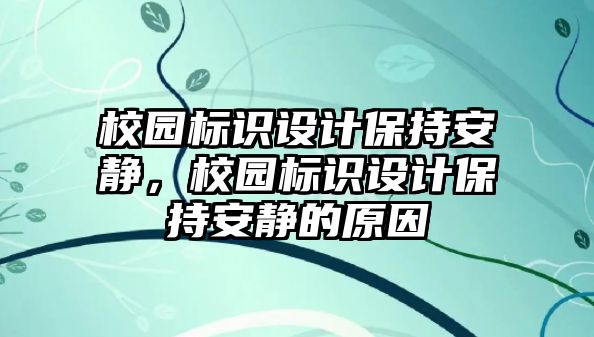 校園標(biāo)識(shí)設(shè)計(jì)保持安靜，校園標(biāo)識(shí)設(shè)計(jì)保持安靜的原因