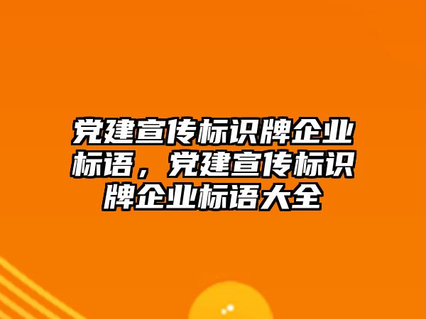 黨建宣傳標識牌企業(yè)標語，黨建宣傳標識牌企業(yè)標語大全