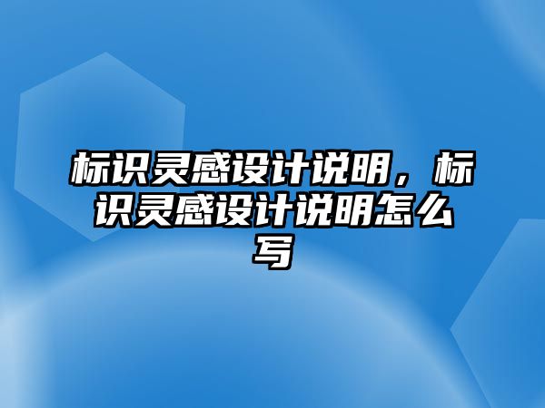 標(biāo)識(shí)靈感設(shè)計(jì)說明，標(biāo)識(shí)靈感設(shè)計(jì)說明怎么寫