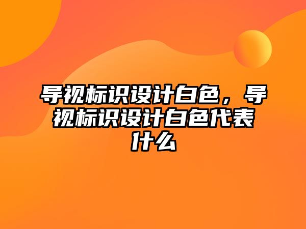 導視標識設計白色，導視標識設計白色代表什么