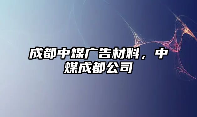 成都中煤廣告材料，中煤成都公司