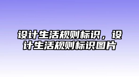 設(shè)計(jì)生活規(guī)則標(biāo)識(shí)，設(shè)計(jì)生活規(guī)則標(biāo)識(shí)圖片