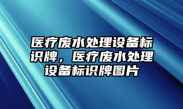 醫(yī)療廢水處理設(shè)備標(biāo)識牌，醫(yī)療廢水處理設(shè)備標(biāo)識牌圖片