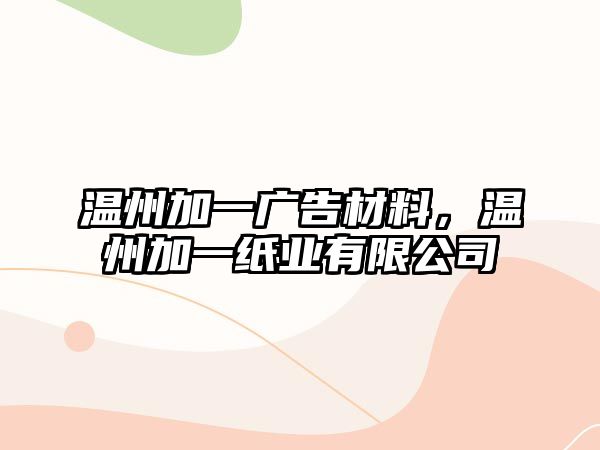 溫州加一廣告材料，溫州加一紙業(yè)有限公司