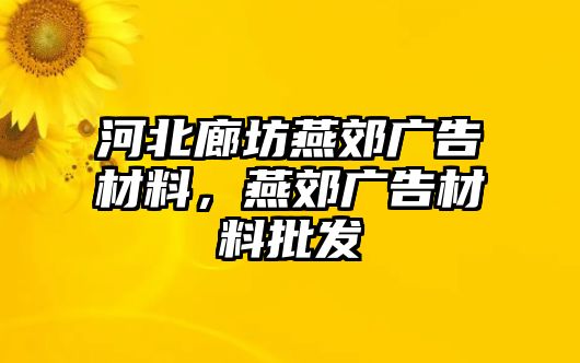 河北廊坊燕郊廣告材料，燕郊廣告材料批發(fā)