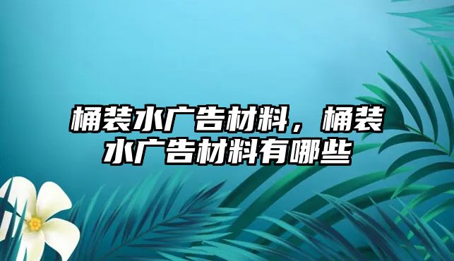 桶裝水廣告材料，桶裝水廣告材料有哪些