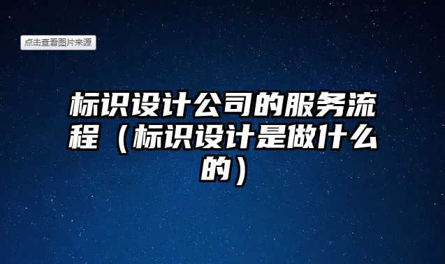 標(biāo)識設(shè)計公司的服務(wù)流程（標(biāo)識設(shè)計是做什么的）