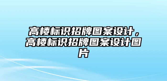 高樓標(biāo)識招牌圖案設(shè)計，高樓標(biāo)識招牌圖案設(shè)計圖片