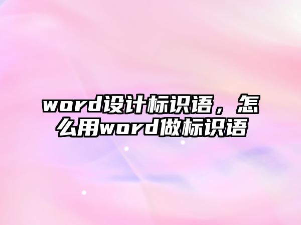 word設(shè)計標(biāo)識語，怎么用word做標(biāo)識語