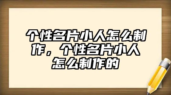 個性名片小人怎么制作，個性名片小人怎么制作的