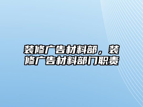 裝修廣告材料部，裝修廣告材料部門職責(zé)