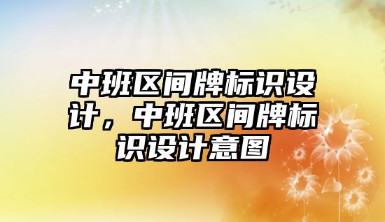 中班區(qū)間牌標識設(shè)計，中班區(qū)間牌標識設(shè)計意圖