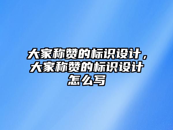 大家稱贊的標識設計，大家稱贊的標識設計怎么寫