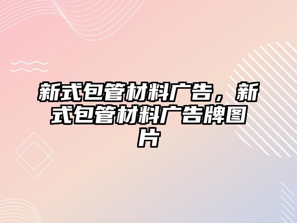 新式包管材料廣告，新式包管材料廣告牌圖片