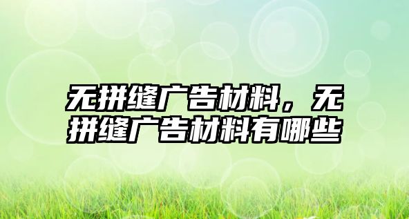 無(wú)拼縫廣告材料，無(wú)拼縫廣告材料有哪些