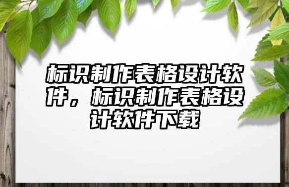 標(biāo)識制作表格設(shè)計軟件，標(biāo)識制作表格設(shè)計軟件下載