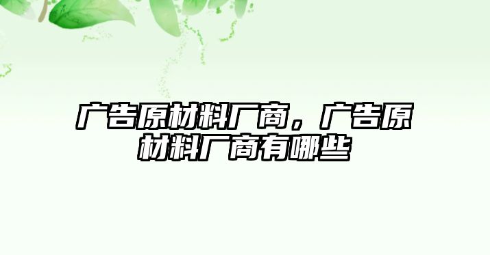 廣告原材料廠商，廣告原材料廠商有哪些