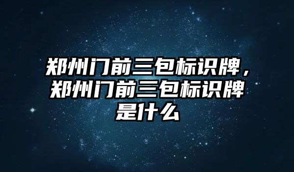 鄭州門前三包標識牌，鄭州門前三包標識牌是什么