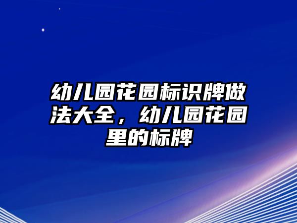 幼兒園花園標(biāo)識牌做法大全，幼兒園花園里的標(biāo)牌