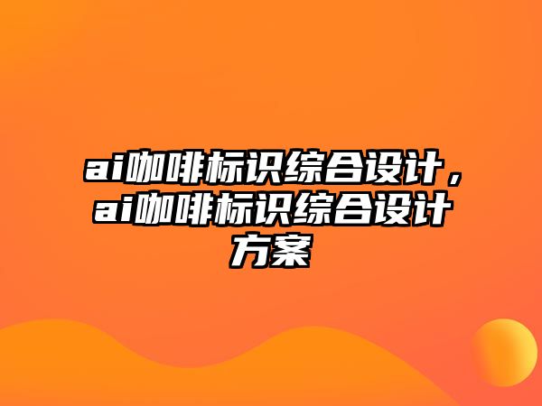 ai咖啡標(biāo)識(shí)綜合設(shè)計(jì)，ai咖啡標(biāo)識(shí)綜合設(shè)計(jì)方案