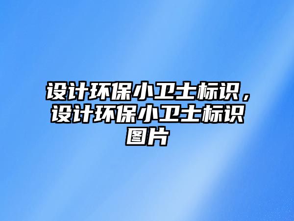 設計環(huán)保小衛(wèi)士標識，設計環(huán)保小衛(wèi)士標識圖片