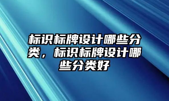 標識標牌設計哪些分類，標識標牌設計哪些分類好