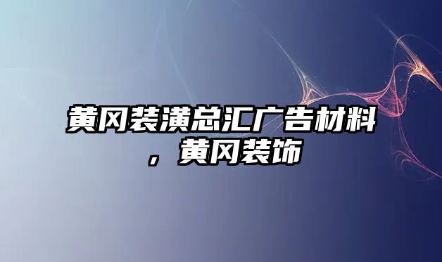 黃岡裝潢總匯廣告材料，黃岡裝飾