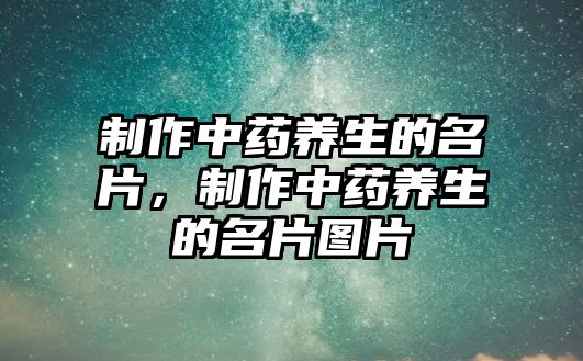 制作中藥養(yǎng)生的名片，制作中藥養(yǎng)生的名片圖片