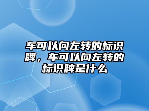 車可以向左轉的標識牌，車可以向左轉的標識牌是什么