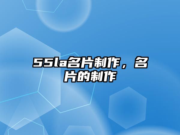 55la名片制作，名片的制作