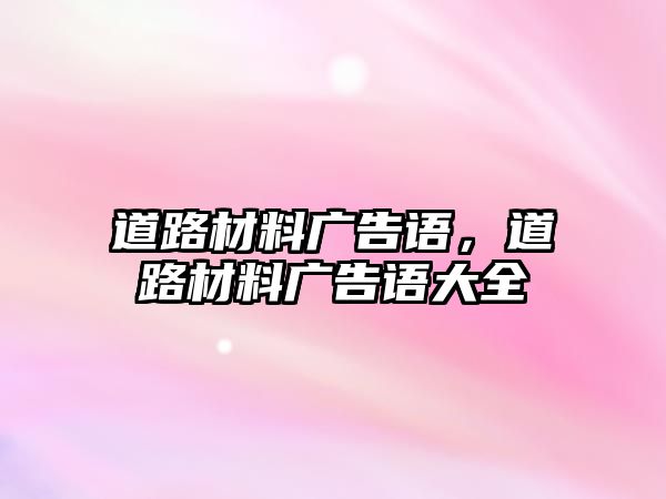 道路材料廣告語，道路材料廣告語大全